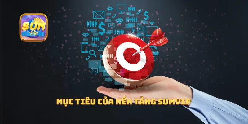 Mục tiêu của nền tảng Sumvip