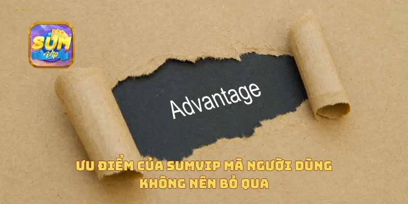 Ưu điểm của Sumvip mà người dùng không nên bỏ qua